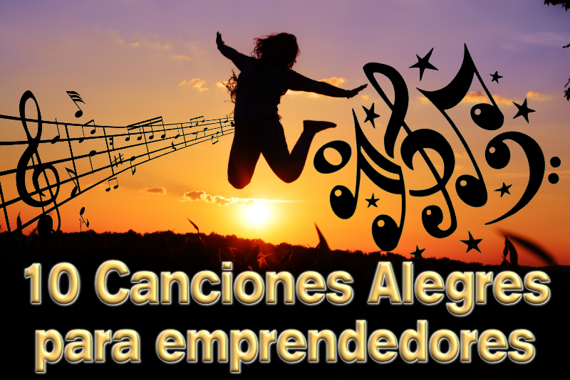 canciones alegres, canciones positivas, canciones para emprendedores, en español